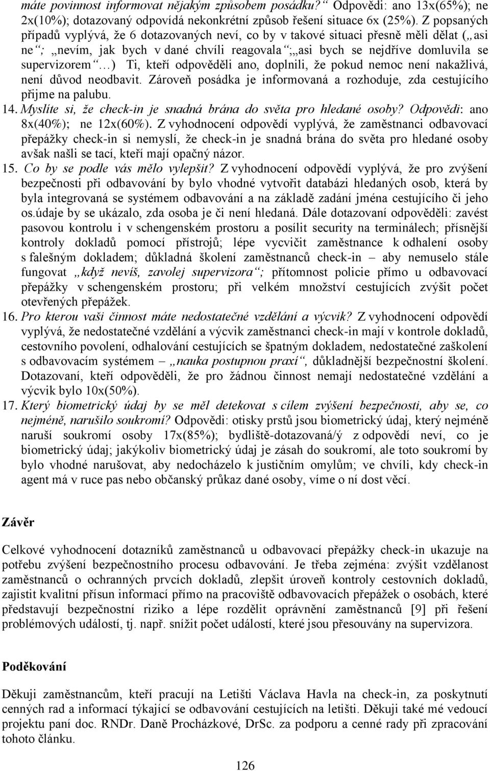 kteří odpověděli ano, doplnili, že pokud nemoc není nakažlivá, není důvod neodbavit. Zároveň posádka je informovaná a rozhoduje, zda cestujícího přijme na palubu. 14.