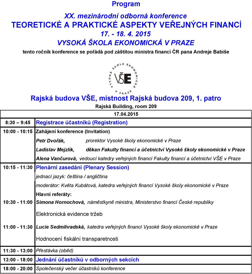 patro Rajská Building, room 09 Petr Dvořák, Ladislav Mejzlík, prorektor Vysoké školy ekonomické v Praze děkan Fakulty financí a účetnictví Vysoké školy ekonomické v Praze Alena Vančurová, vedoucí