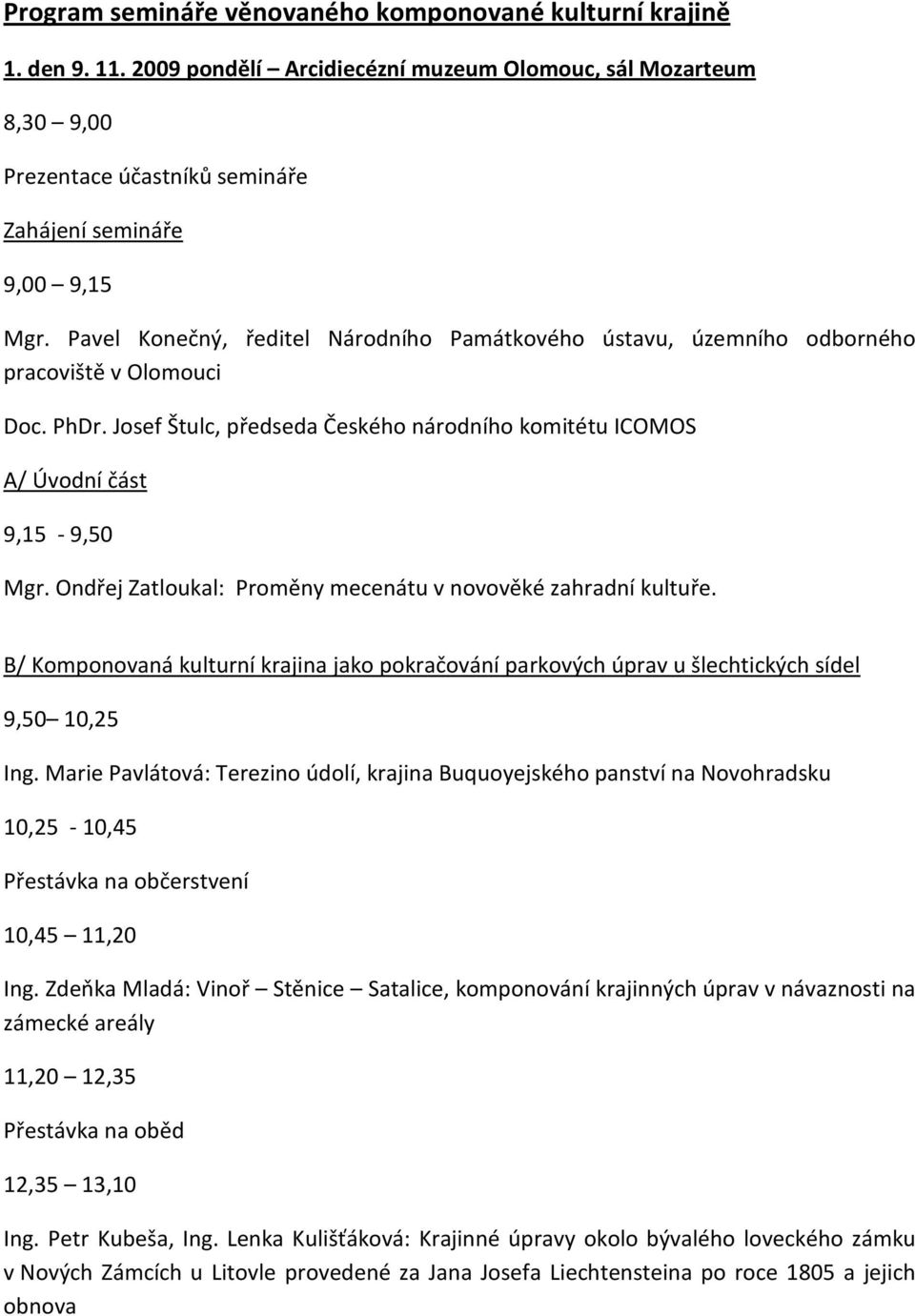 Ondřej Zatloukal: Proměny mecenátu v novověké zahradní kultuře. B/ Komponovaná kulturní krajina jako pokračování parkových úprav u šlechtických sídel 9,50 10,25 Ing.