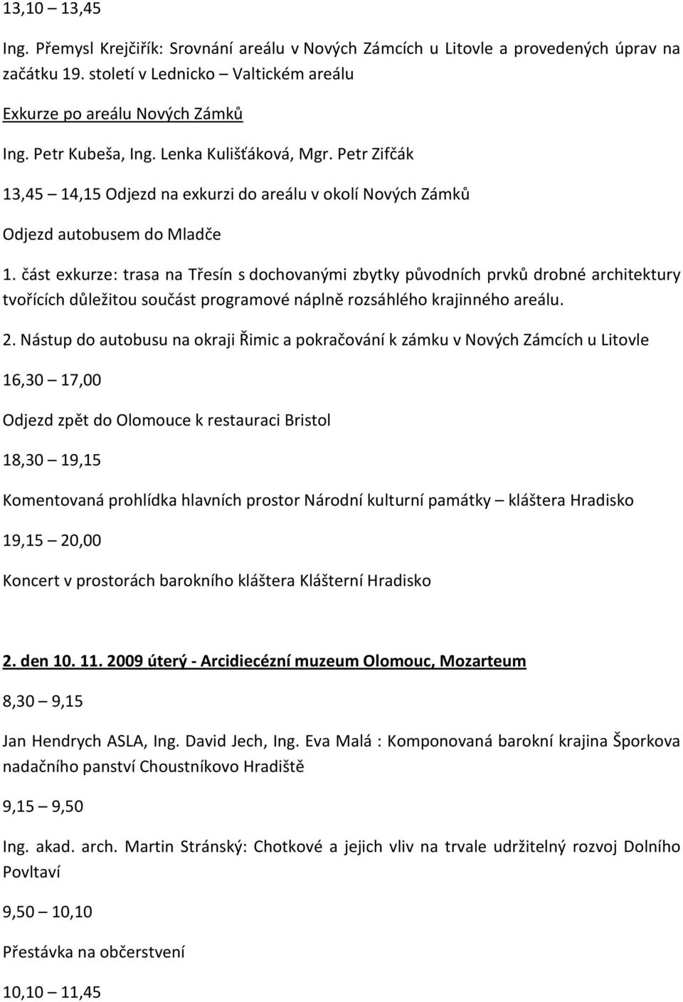 část exkurze: trasa na Třesín s dochovanými zbytky původních prvků drobné architektury tvořících důležitou součást programové náplně rozsáhlého krajinného areálu. 2.