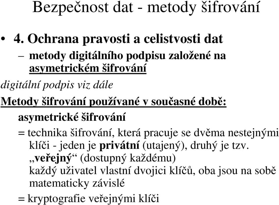 viz dále Metody šifrování používané v současné době: asymetrické šifrování = technika šifrování, která pracuje se