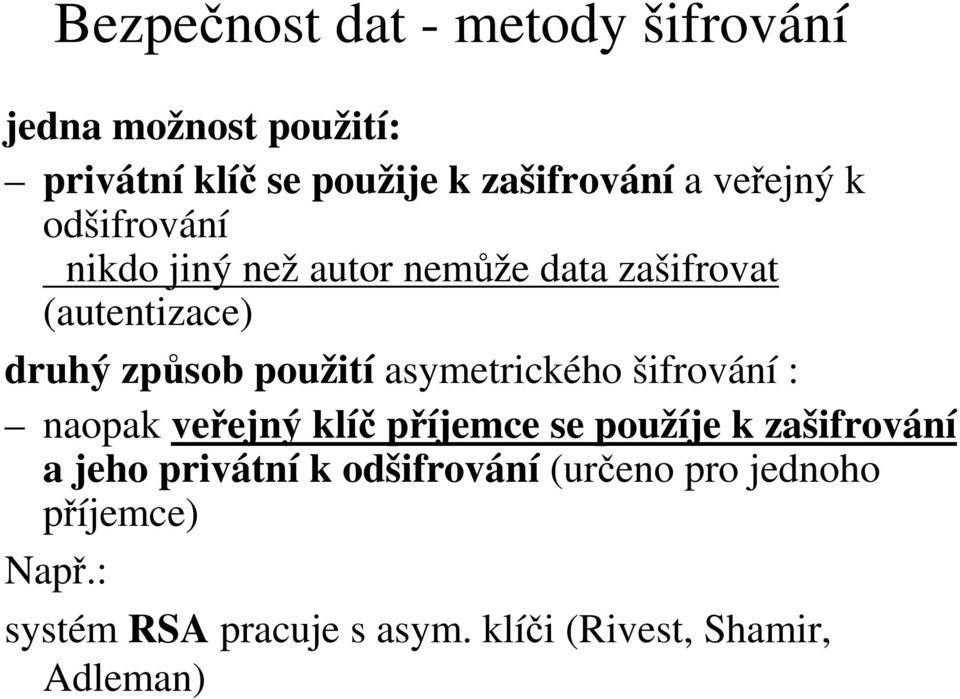 asymetrického šifrování : naopak veřejný klíč příjemce se použíje k zašifrování a jeho privátní k