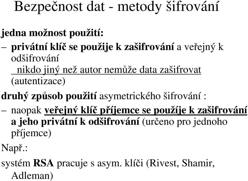 asymetrického šifrování : naopak veřejný klíč příjemce se použíje k zašifrování a jeho privátní k