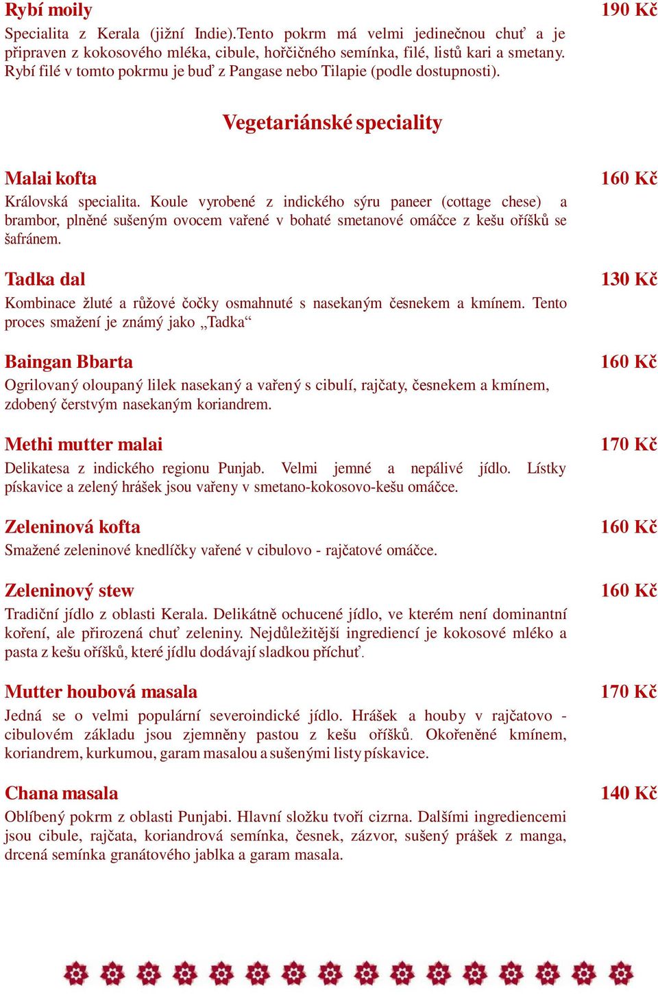 Koule vyrobené z indického sýru paneer (cottage chese) a brambor, plněné sušeným ovocem vařené v bohaté smetanové omáčce z kešu oříšků se šafránem.