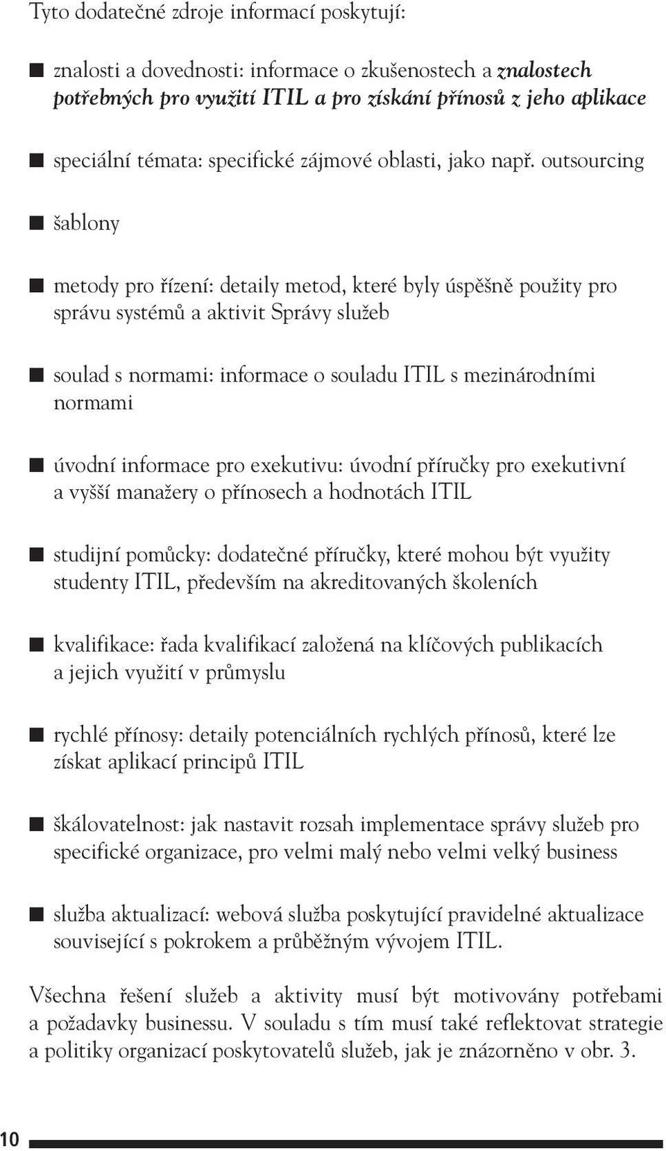 outsourcing ablony metody pro fiízení: detaily metod, které byly úspû nû pouïity pro správu systémû a aktivit Správy sluïeb soulad s normami: informace o souladu ITIL s mezinárodními normami úvodní