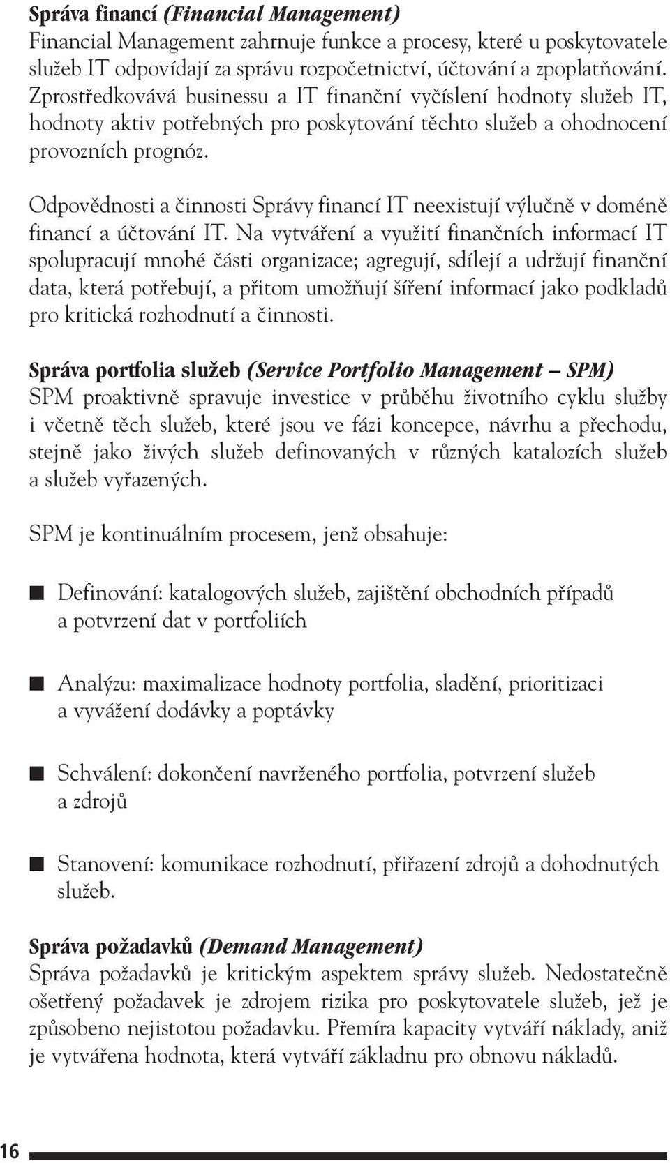 Odpovûdnosti a ãinnosti Správy financí IT neexistují v luãnû v doménû financí a úãtování IT.