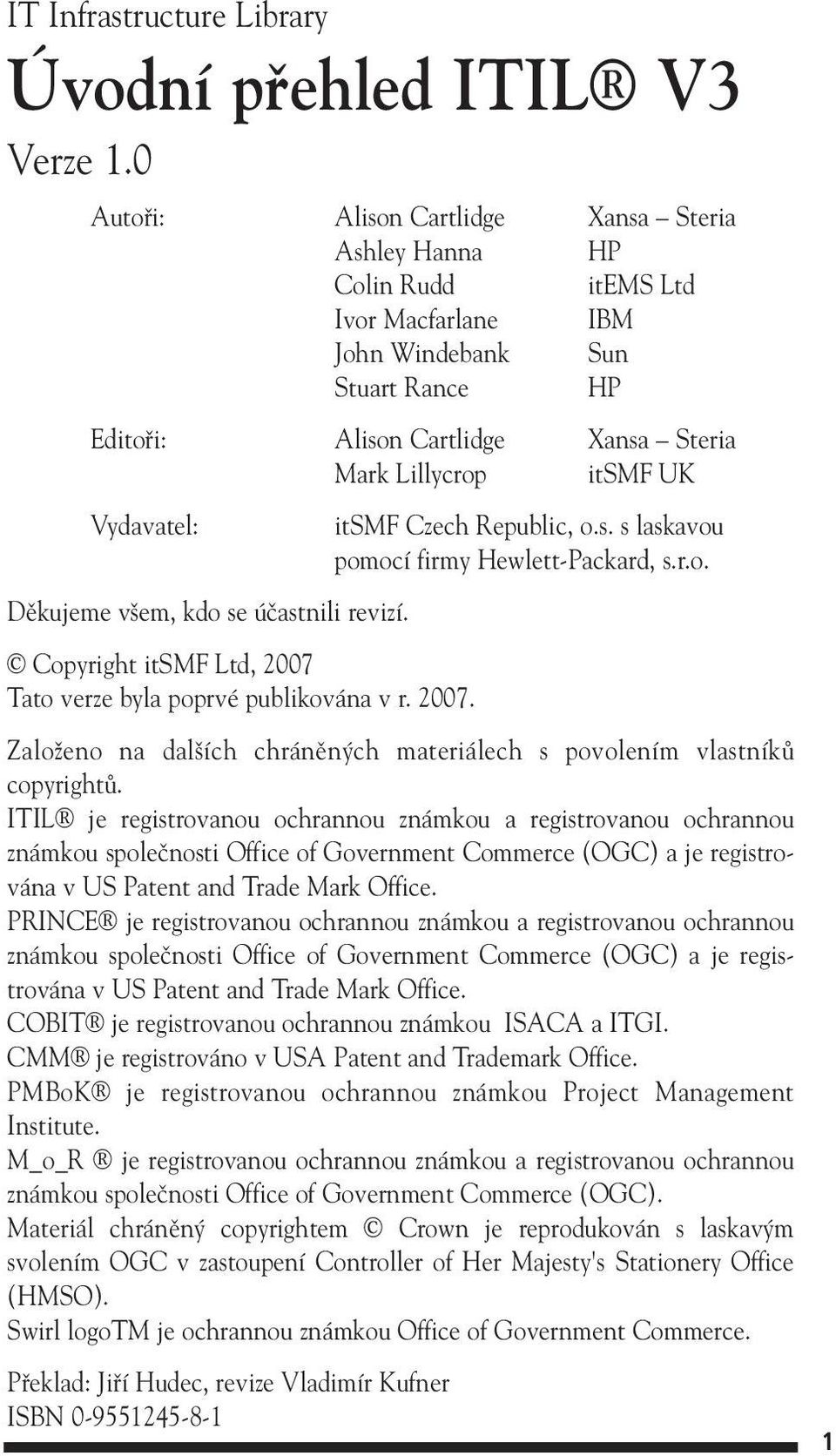 Vydavatel: itsmf Czech Republic, o.s. s laskavou pomocí firmy Hewlett-Packard, s.r.o. Dûkujeme v em, kdo se úãastnili revizí. Copyright itsmf Ltd, 2007 