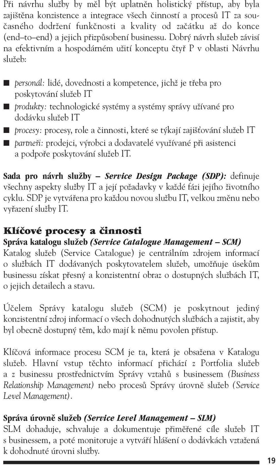 Dobr návrh sluïeb závisí na efektivním a hospodárném uïití konceptu ãtyfi P v oblasti Návrhu sluïeb: personál: lidé, dovednosti a kompetence, jichï je tfieba pro poskytování sluïeb IT produkty: