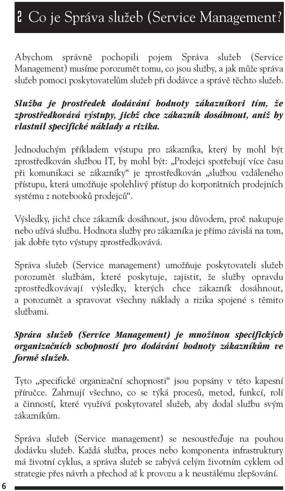 SluÏba je prostfiedek dodávání hodnoty zákazníkovi tím, Ïe zprostfiedkovává v stupy, jichï chce zákazník dosáhnout, aniï by vlastnil specifické náklady a rizika.