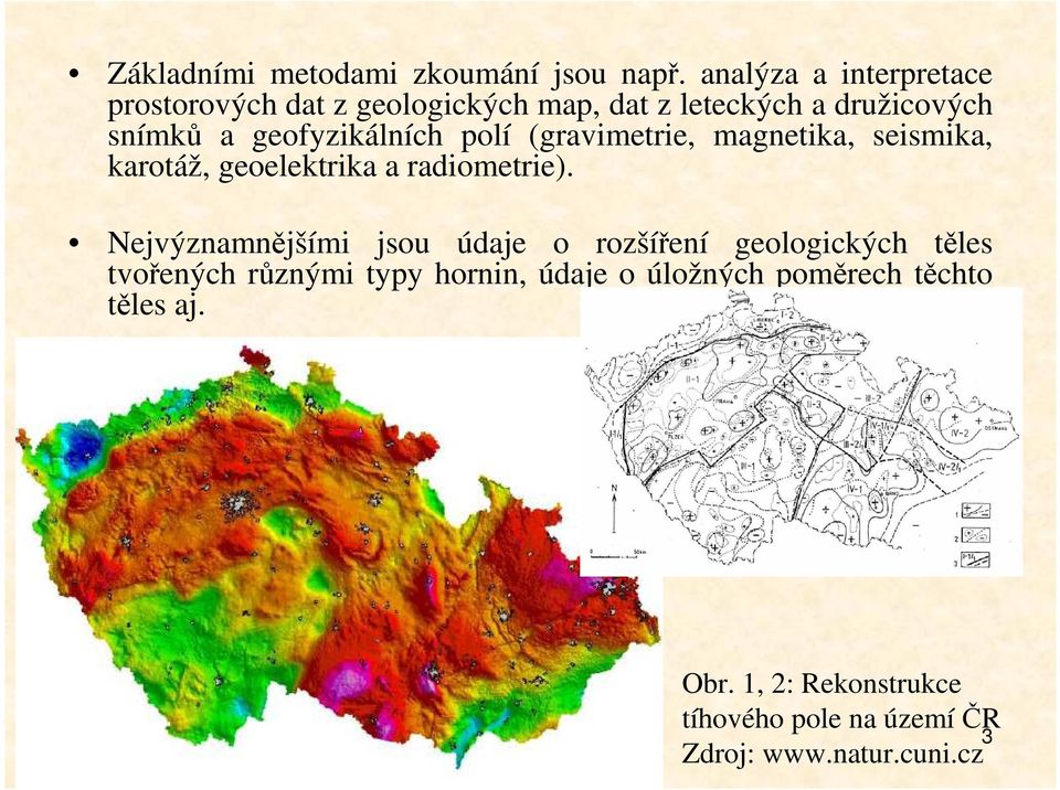 geofyzikálních polí (gravimetrie, magnetika, seismika, karotáž, geoelektrika a radiometrie).