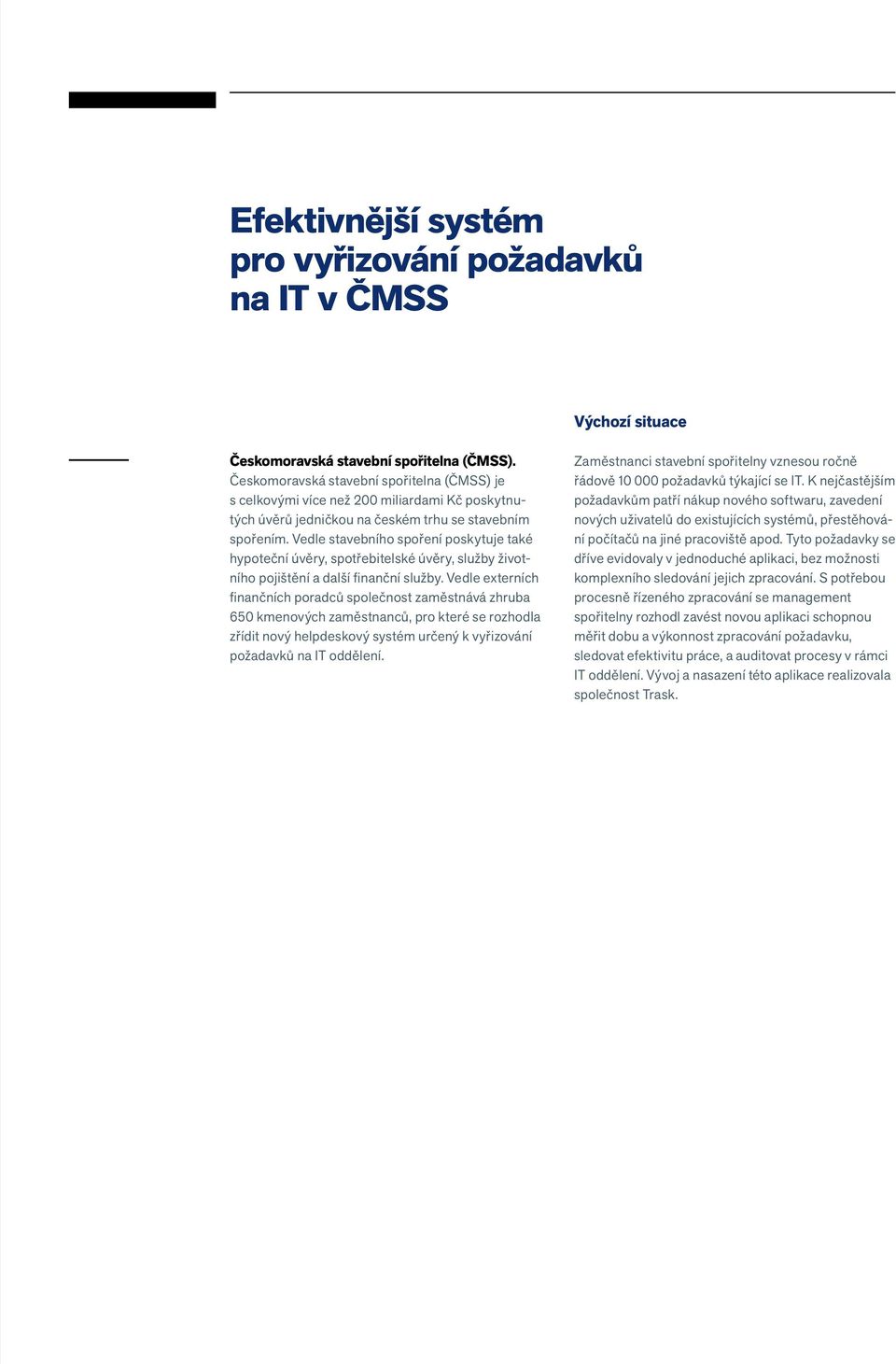 Vedle stavebního spoření poskytuje také hypoteční úvěry, spotřebitelské úvěry, služby životního pojištění a další finanční služby.