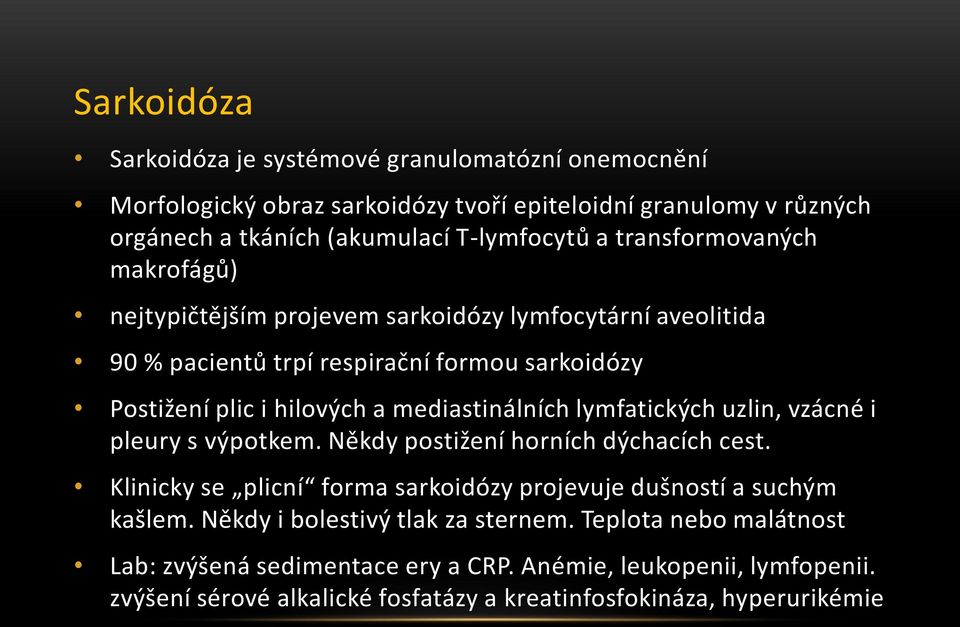 mediastinálních lymfatických uzlin, vzácné i pleury s výpotkem. Někdy postižení horních dýchacích cest. Klinicky se plicní forma sarkoidózy projevuje dušností a suchým kašlem.