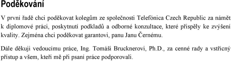 Zejména chci poděkovat garantovi, panu Janu Černému. Dále děkuji vedoucímu práce, Ing.