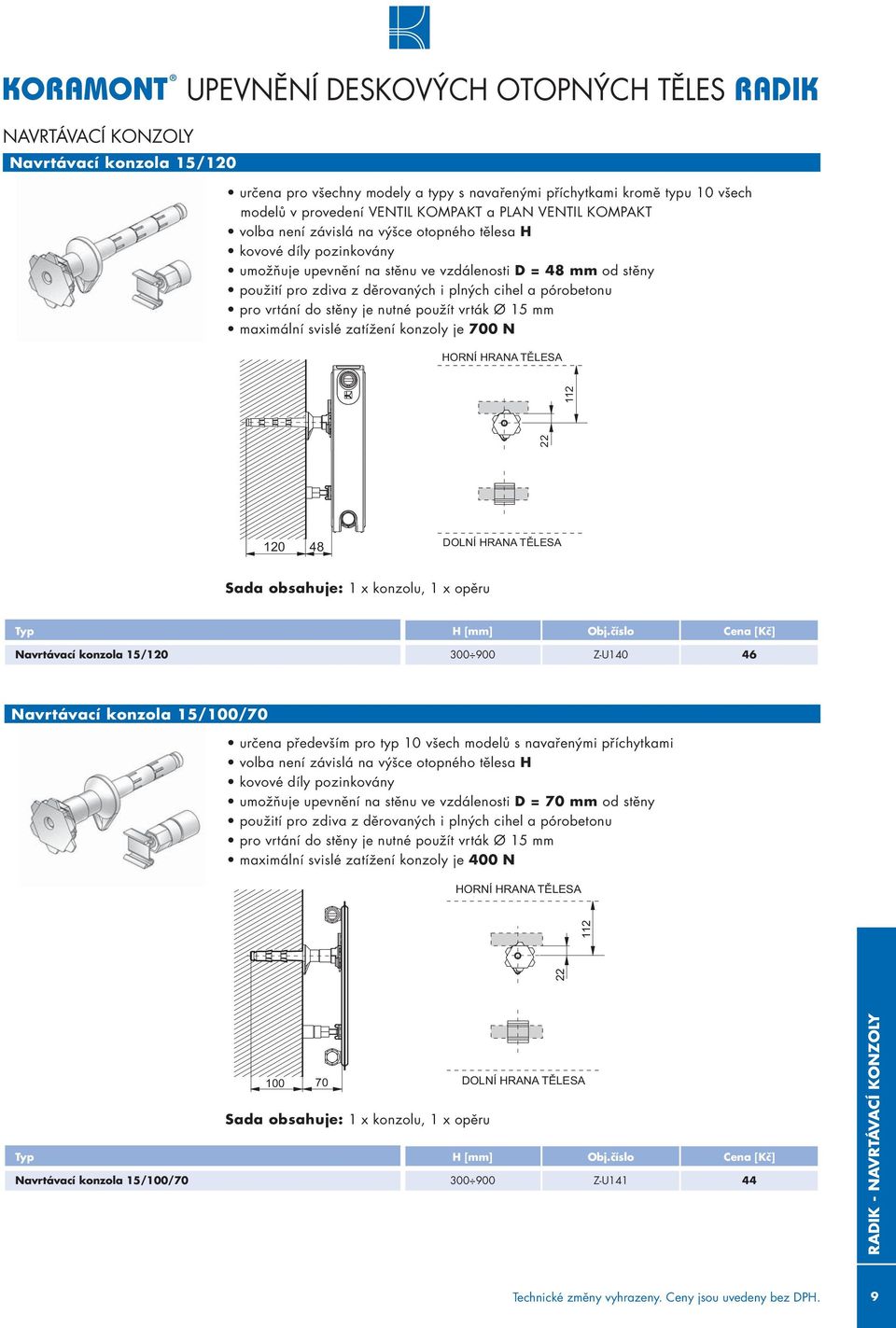 pórobetonu pro vrtání do stěny je nutné použít vrták Ø 15 mm maximální svislé zatížení konzoly je 700 N Technické údaje HORNÍ HRANA TĚLESA 22 112 120 48 DOLNÍ HRANA TĚLESA Sada obsahuje: 1 x konzolu,