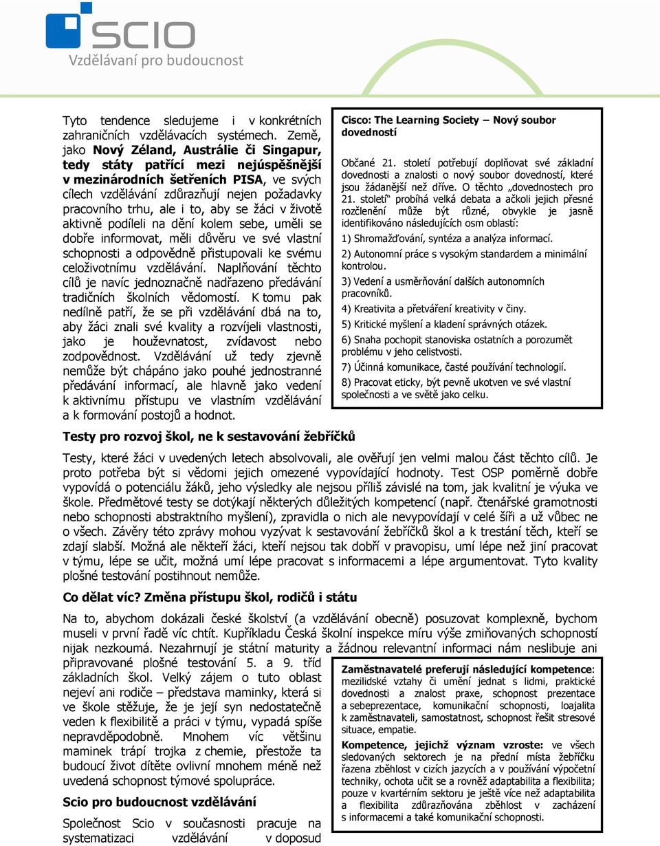 aby se žáci v životě aktivně podíleli na dění kolem sebe, uměli se dobře informovat, měli důvěru ve své vlastní schopnosti a odpovědně přistupovali ke svému celoživotnímu vzdělávání.