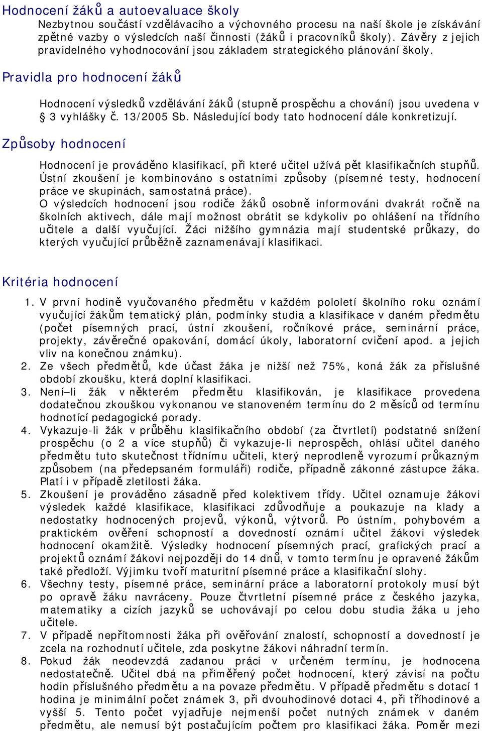 Pravidla pro hodnocení žáků Hodnocení výsledků vzdělávání žáků (stupně prospěchu a chování) jsou uvedena v 3 vyhlášky č. 13/2005 Sb. Následující body tato hodnocení dále konkretizují.