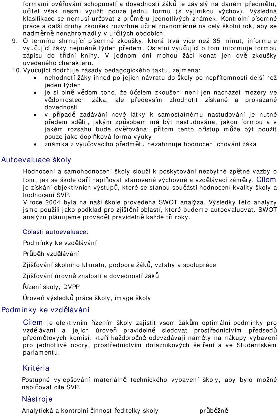 Kontrolní písemné práce a další druhy zkoušek rozvrhne učitel rovnoměrně na celý školní rok, aby se nadměrně nenahromadily v určitých obdobích. 9.