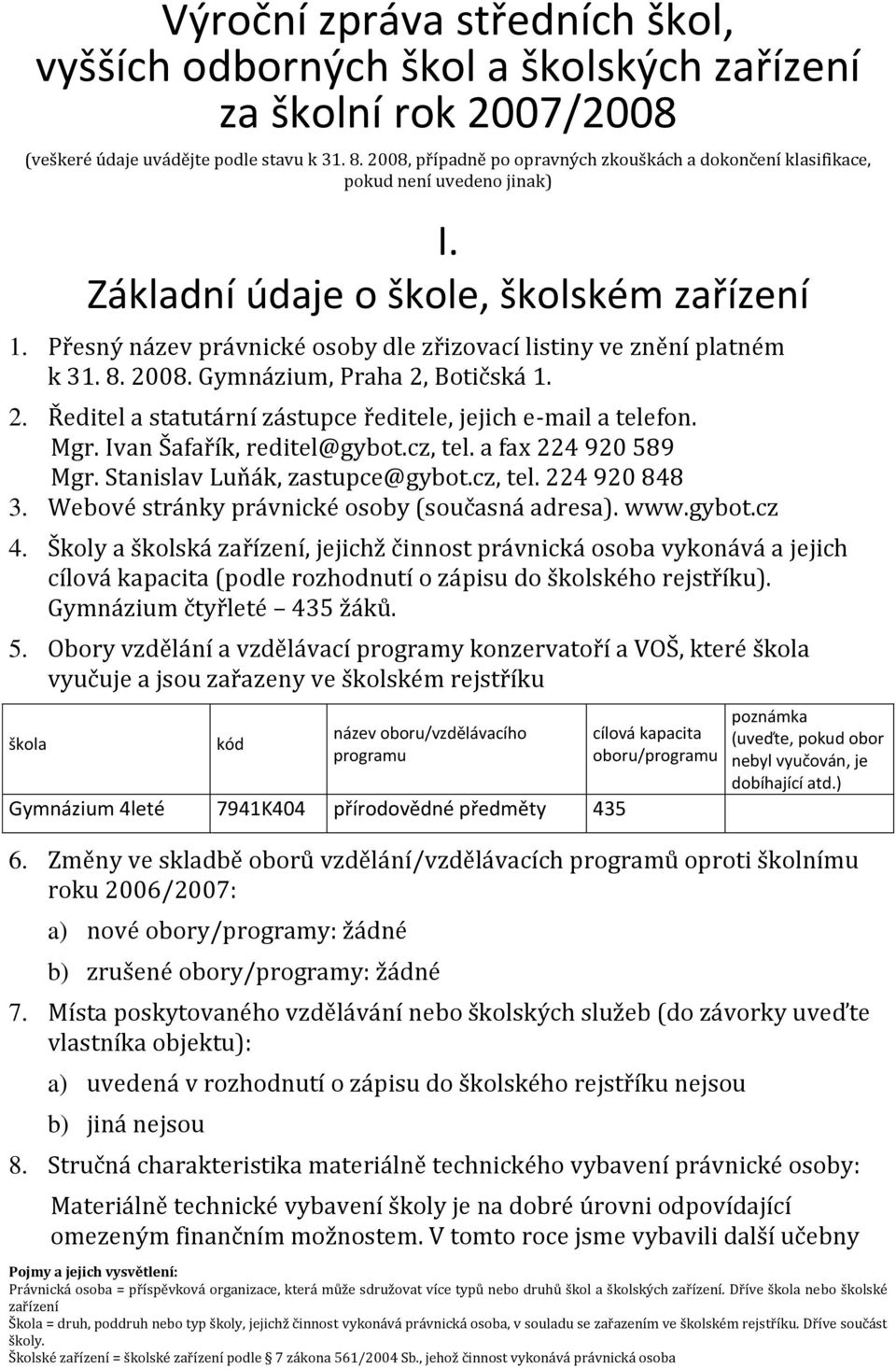 Přesný název právnické osoby dle zřizovací listiny ve znění platném k 31. 8. 2008. Gymnázium, Praha 2, Botičská 1. 2. Ředitel a statutární zástupce ředitele, jejich e-mail a telefon. Mgr.