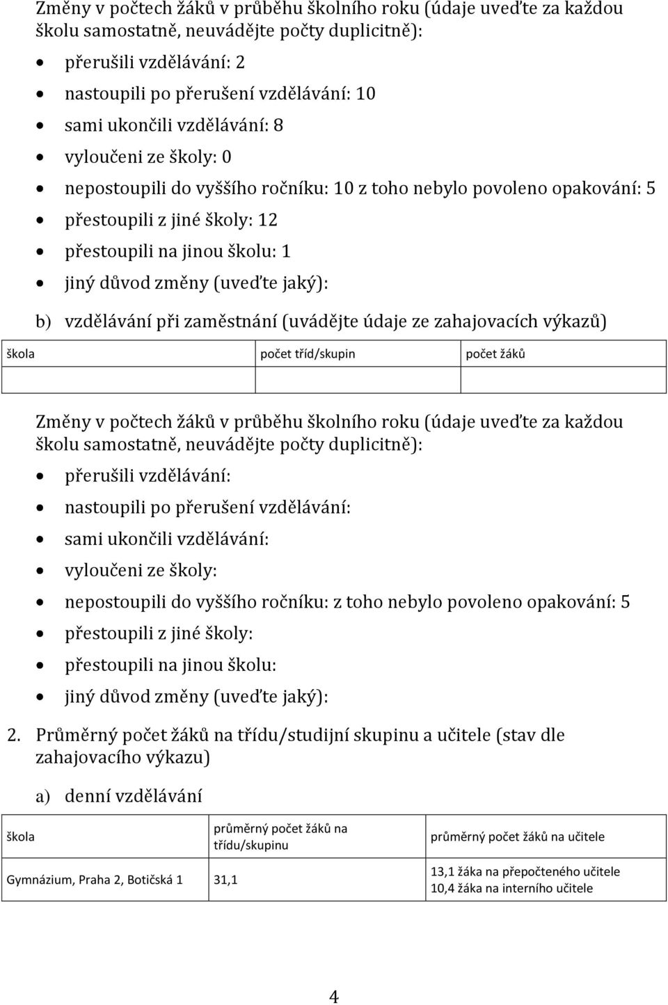 b) vzdělávání při zaměstnání (uvádějte údaje ze zahajovacích výkazů) tříd/skupin žáků Změny v počtech žáků v průběhu školního roku (údaje uveďte za každou školu samostatně, neuvádějte počty