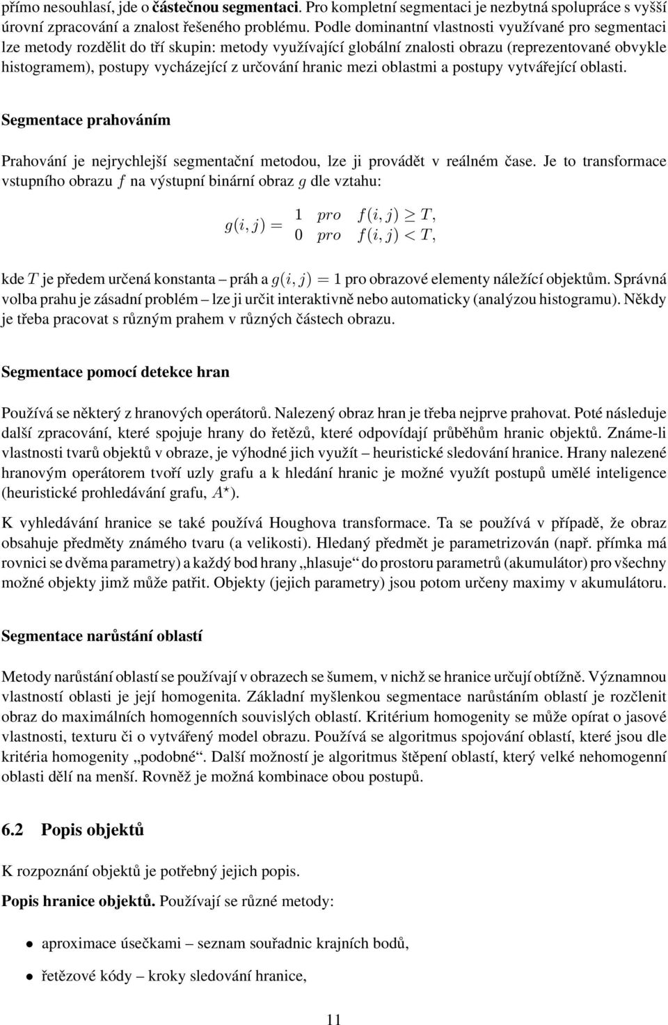 určování hranic mezi oblastmi a postupy vytvářející oblasti. Segmentace prahováním Prahování je nejrychlejší segmentační metodou, lze ji provádět v reálném čase.