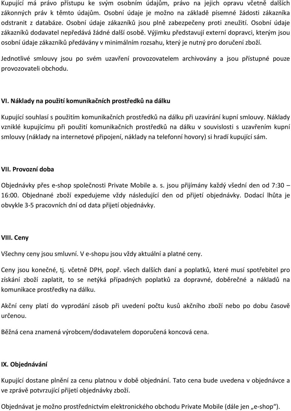 Výjimku představují externí dopravci, kterým jsou osobní údaje zákazníků předávány v minimálním rozsahu, který je nutný pro doručení zboží.