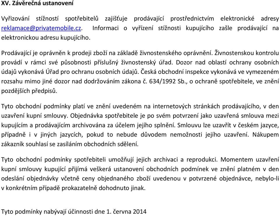 Živnostenskou kontrolu provádí v rámci své působnosti příslušný živnostenský úřad. Dozor nad oblastí ochrany osobních údajů vykonává Úřad pro ochranu osobních údajů.