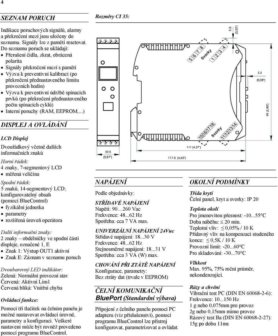 preventivní údržbě spínacích prvků (po překročení přednastaveného počtu spínacích cyklů) Interní poruchy (RAM, EEPROM,.