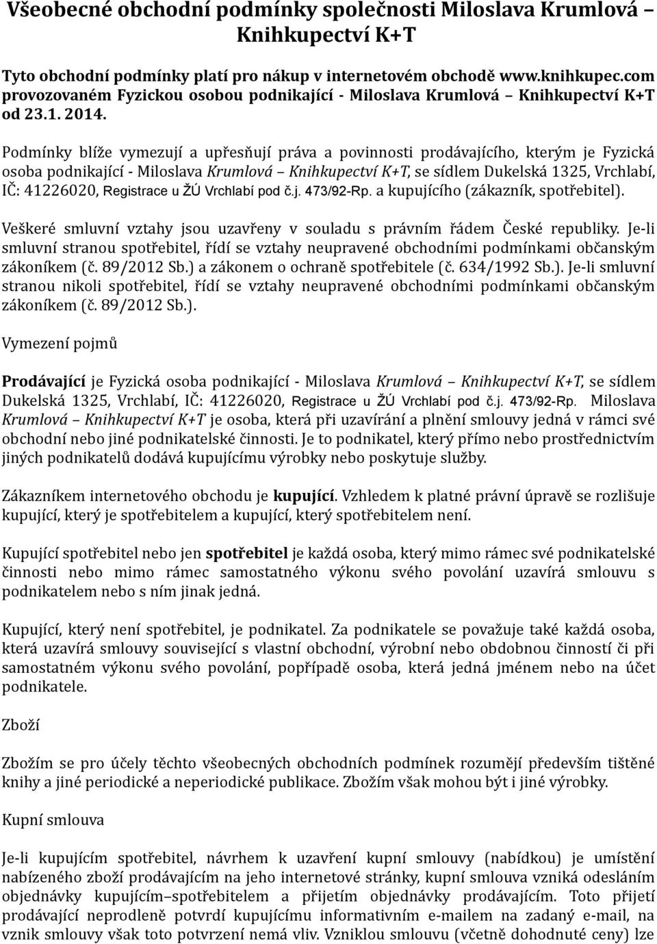 Podmínky blíže vymezují a upřesňují práva a povinnosti prodávajícího, kterým je Fyzická osoba podnikající - Miloslava Krumlová Knihkupectví K+T, se sídlem Dukelská 1325, Vrchlabí, IČ: 41226020,