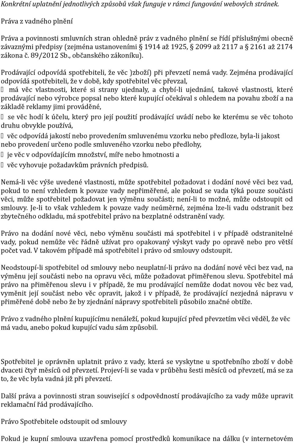 zákona č. 89/2012 Sb., občanského zákoníku). Prodávající odpovídá spotřebiteli, že věc )zboží) při převzetí nemá vady.