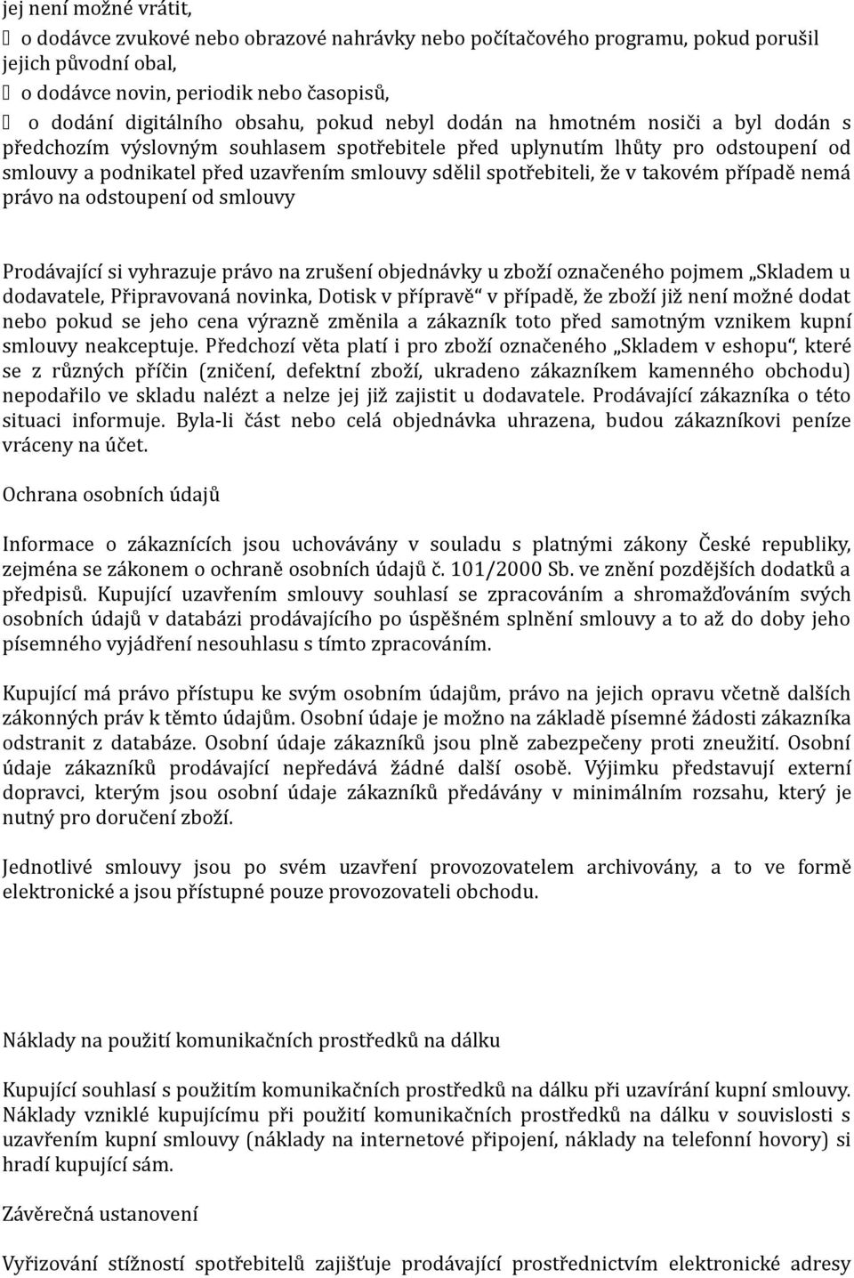 že v takovém případě nemá právo na odstoupení od smlouvy Prodávající si vyhrazuje právo na zrušení objednávky u zboží označeného pojmem Skladem u dodavatele, Připravovaná novinka, Dotisk v přípravě v