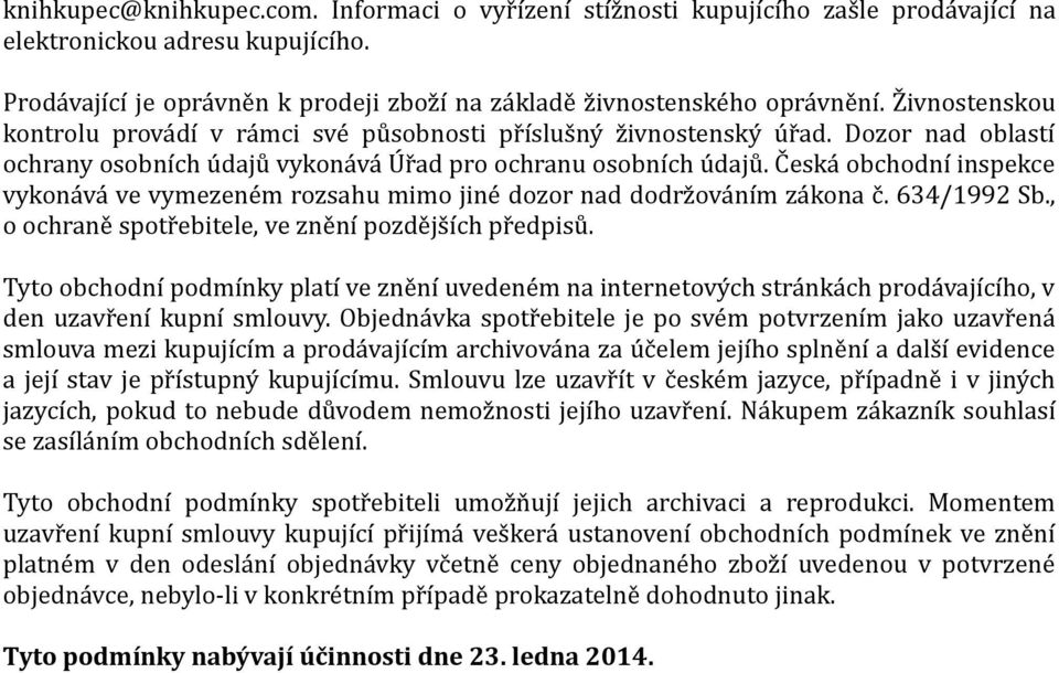 Česká obchodní inspekce vykonává ve vymezeném rozsahu mimo jiné dozor nad dodržováním zákona č. 634/1992 Sb., o ochraně spotřebitele, ve znění pozdějších předpisů.