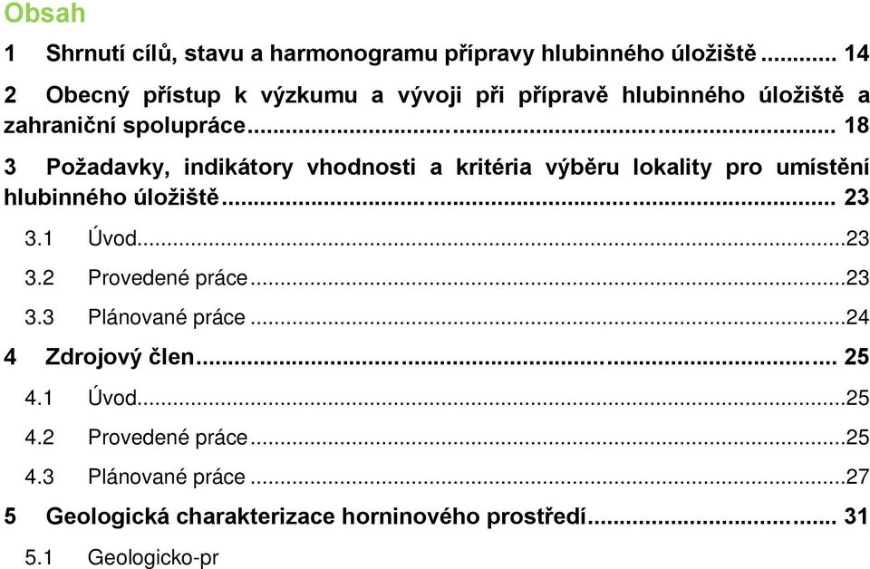 1 Úvod...25 4.2 Provedené práce...25 4.3 Plánované práce...27 5 Geologická charakterizace horninového prostředí... 31 5.1 Geologicko-průzkumné práce...32 5.1.1 Úvod...32 5.1.2 Provedené práce...32 5.1.3 Plánované práce...32 5.2 Databáze.