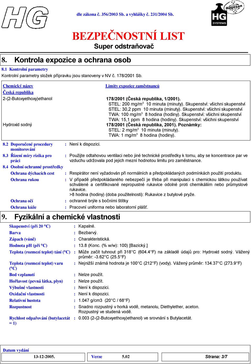 Česká republika Ochrana dýchacích cest Ochrana rukou Ochrana očí Ochrana kůže Limity expozice zaměstnanců 2(2Butoxyethoxy)ethanol 178/2001 (Česká republika, 1/2001).