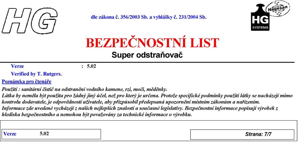Protože specifické podmínky použití látky se nacházejí mimo kontrolu dodavatele, je odpovědností uživatele, aby přizpůsobil předepsaná upozornění