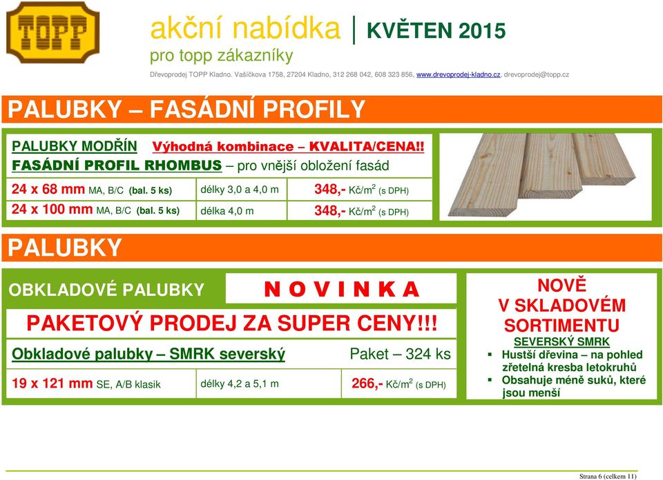 5 ks) délka 4,0 m 348,- Kč/m 2 (s DPH) PALUBKY OBKLADOVÉ PALUBKY N O V I N K A PAKETOVÝ PRODEJ ZA SUPER CENY!