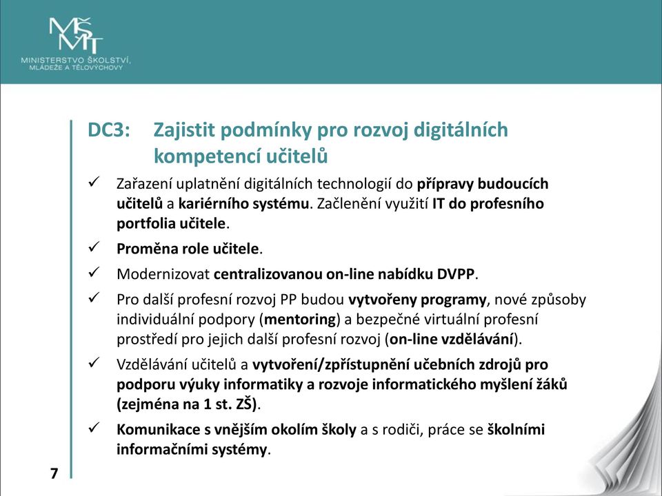 Pro další profesní rozvoj PP budou vytvořeny programy, nové způsoby individuální podpory (mentoring) a bezpečné virtuální profesní prostředí pro jejich další profesní rozvoj