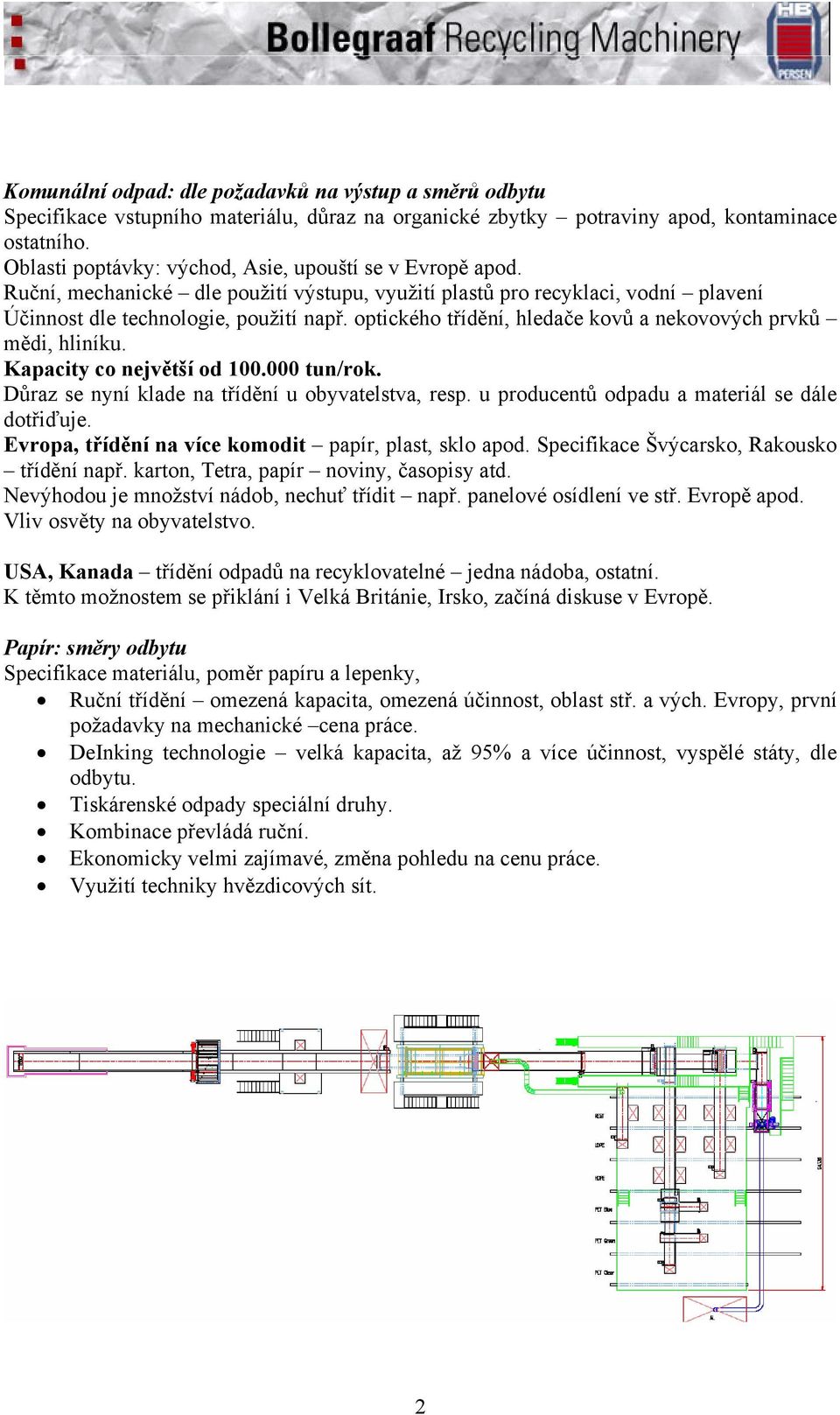 optického třídění, hledače kovů a nekovových prvků mědi, hliníku. Kapacity co největší od 100.000 tun/rok. Důraz se nyní klade na třídění u obyvatelstva, resp.