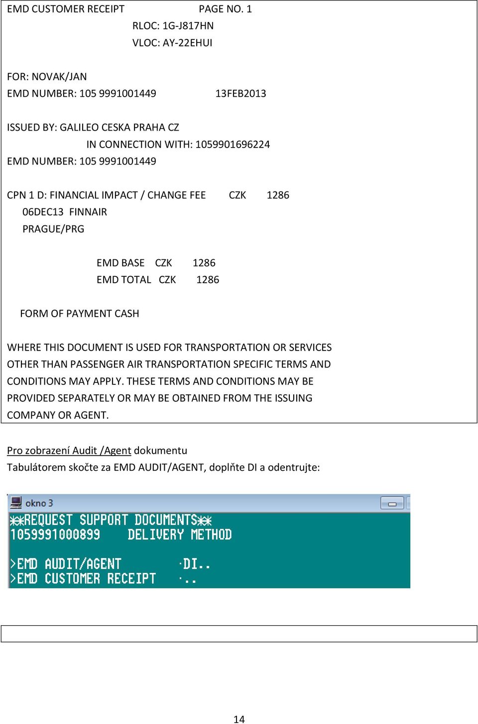 1059901696224 CPN 1 D: FINANCIAL IMPACT / CHANGE FEE CZK 1286 06DEC13 FINNAIR PRAGUE/PRG EMD BASE CZK 1286 EMD TOTAL CZK 1286 FORM OF PAYMENT CASH WHERE THIS DOCUMENT IS