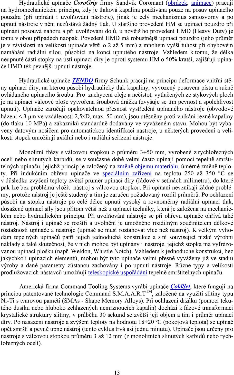 U staršího provedení HM se upinací pouzdro při upínání posouvá nahoru a při uvolňování dolů, u novějšího provedení HMD (Heavy Duty) je tomu v obou případech naopak.