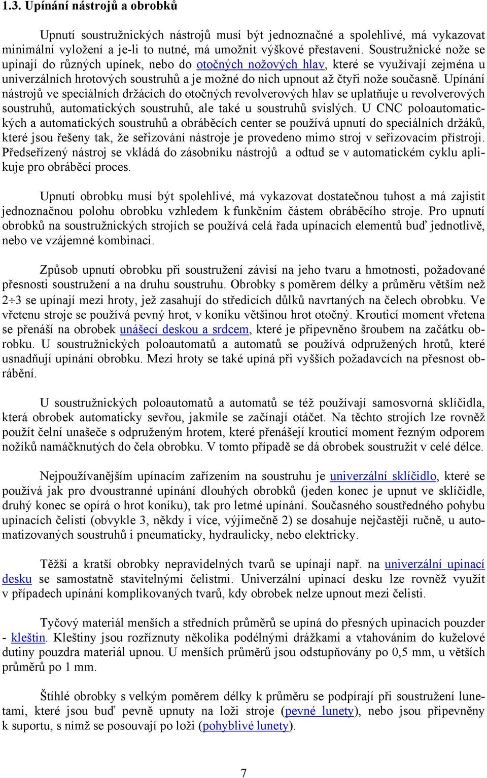 Upínání nástrojů ve speciálních držácích do otočných revolverových hlav se uplatňuje u revolverových soustruhů, automatických soustruhů, ale také u soustruhů svislých.