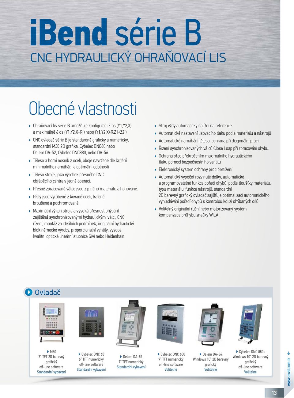 Těleso a horní nosník z oceli, oboje navržené dle kritérií minimálního namáhání a optimální odolnosti Těleso stroje, jako výrobek přesného CNC obráběcího centra v jedné operaci.