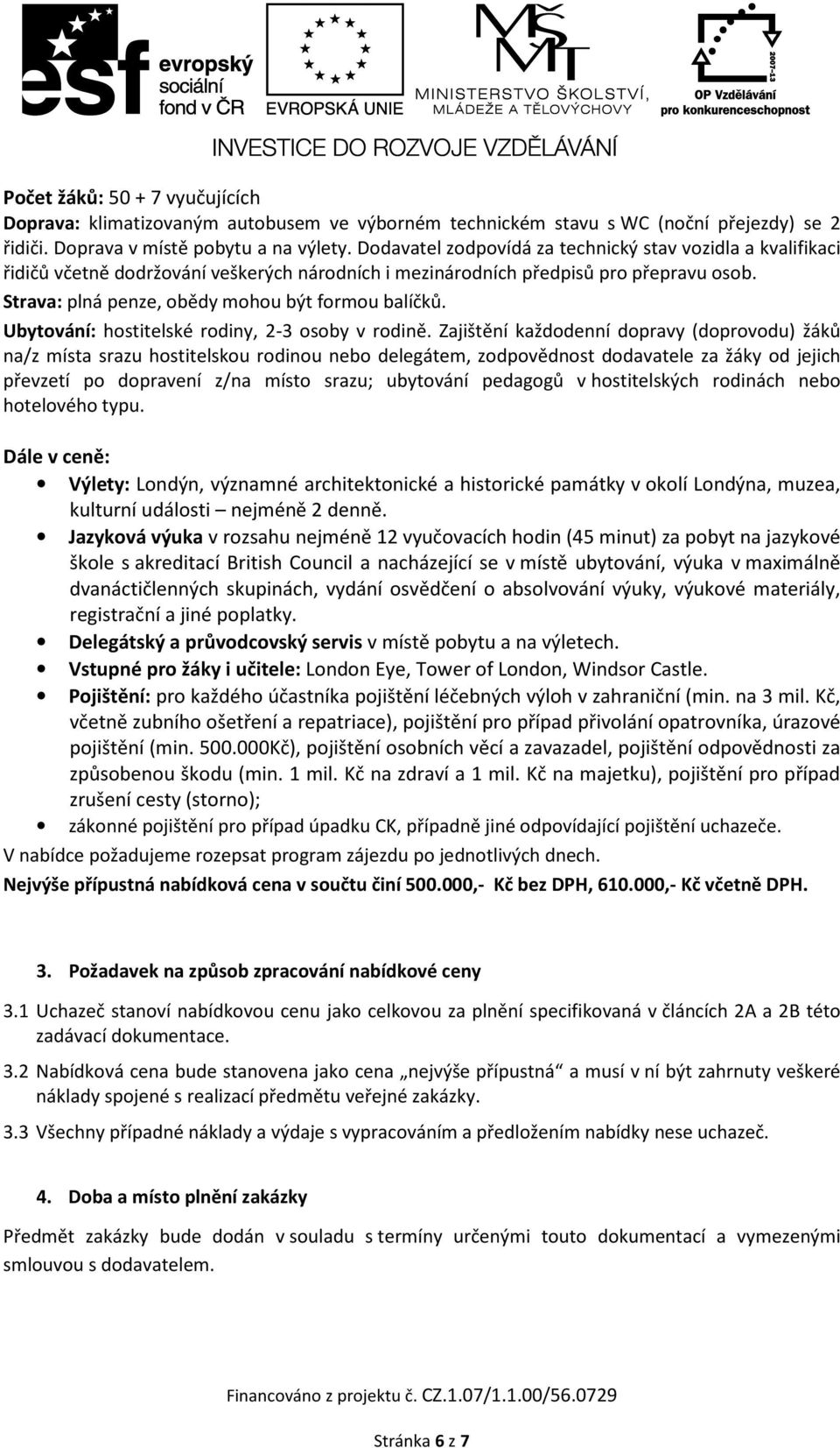 Ubytování: hostitelské rodiny, 2-3 osoby v rodině.