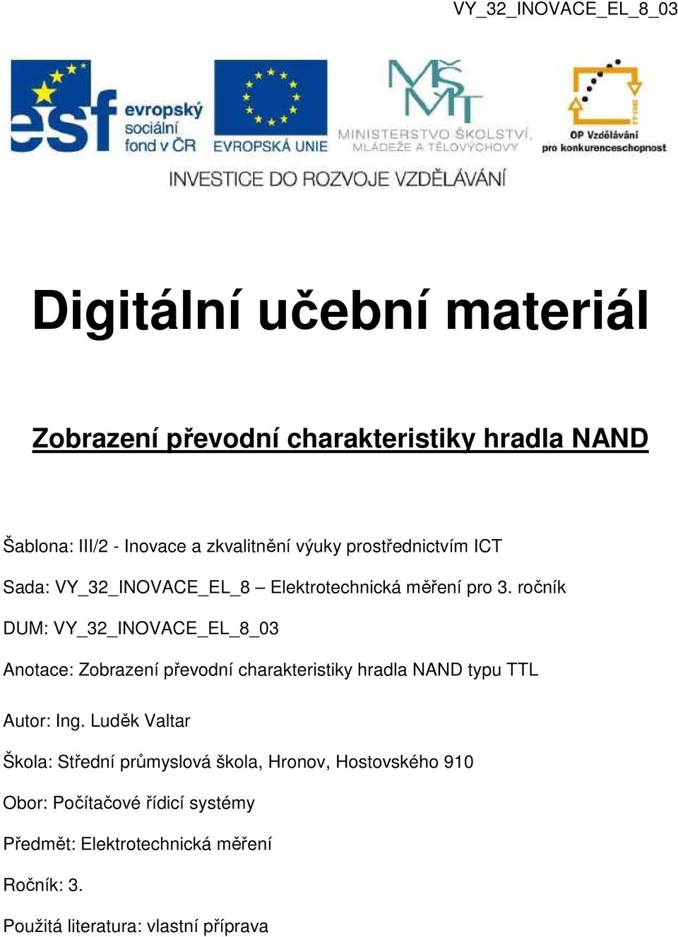 ročník DUM: VY_32_INOVACE_EL_8_03 Anotace: Zobrazení převodní charakteristiky hradla NAND typu TTL Autor: Ing.