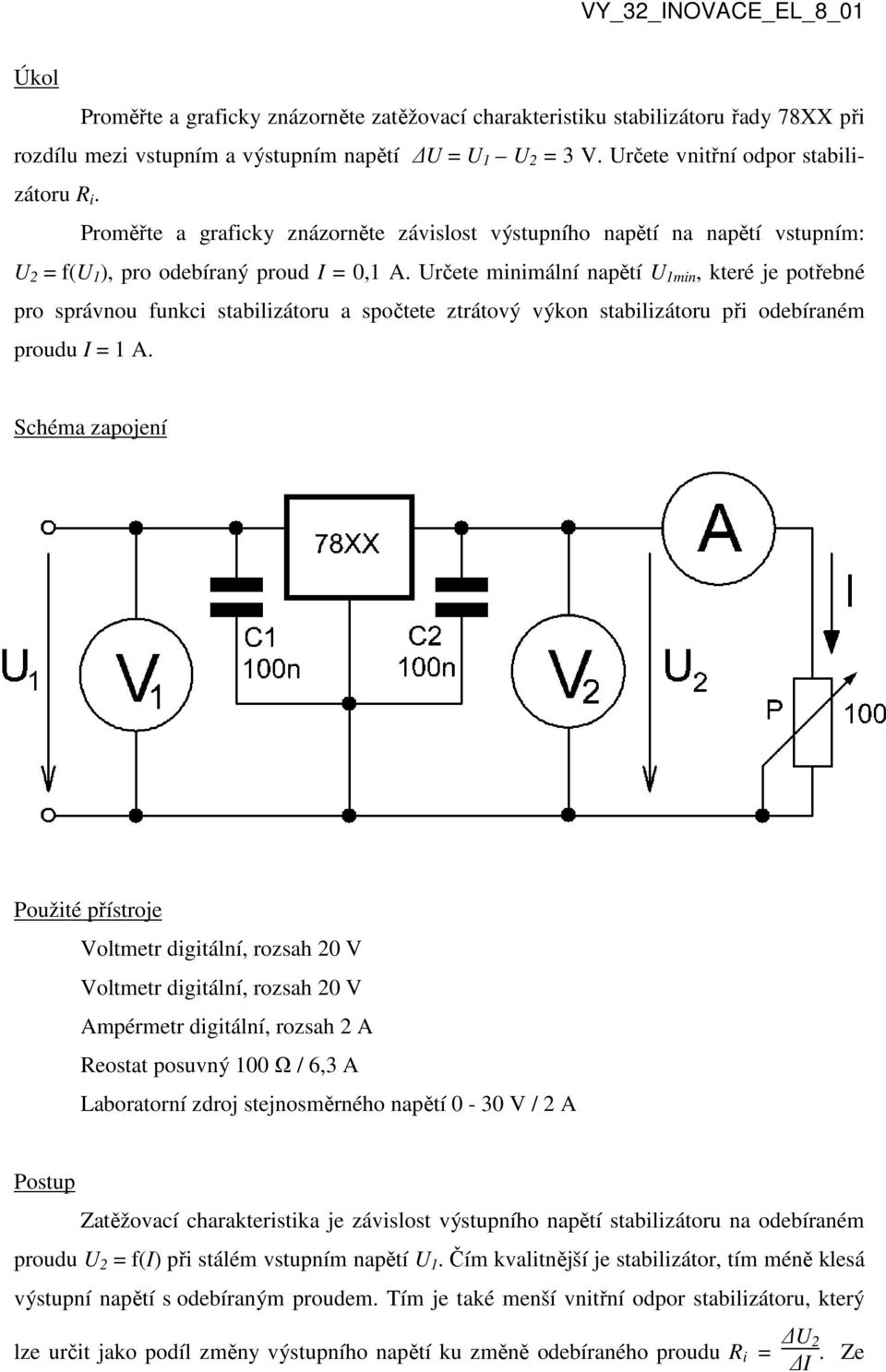 Určete minimální napětí U 1min, které je potřebné pro správnou funkci stabilizátoru a spočtete ztrátový výkon stabilizátoru při odebíraném proudu I = 1 A.