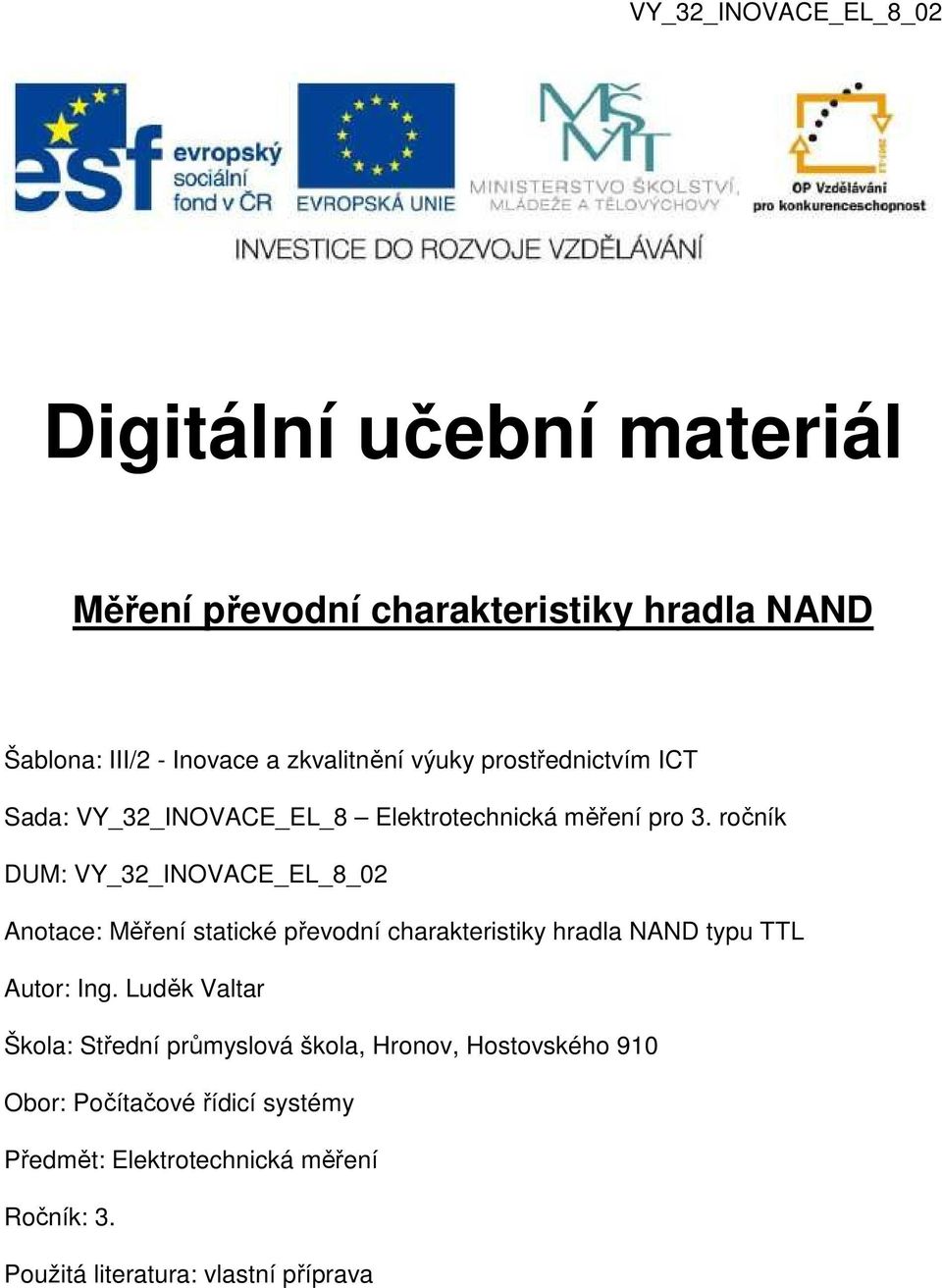 ročník DUM: VY_32_INOVACE_EL_8_02 Anotace: Měření statické převodní charakteristiky hradla NAND typu TTL Autor: Ing.