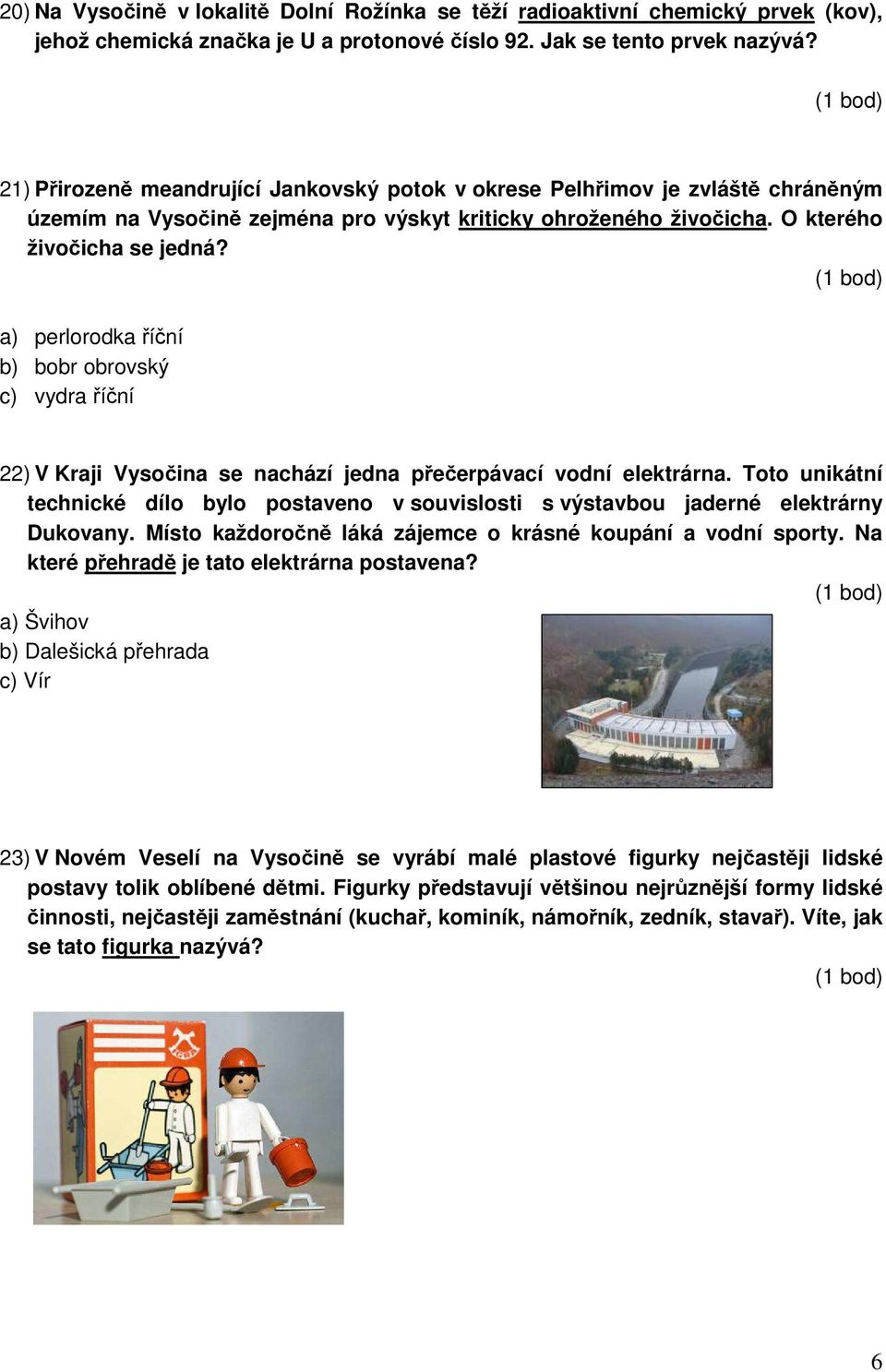 a) perlorodka říční b) bobr obrovský c) vydra říční 22) V Kraji Vysočina se nachází jedna přečerpávací vodní elektrárna.