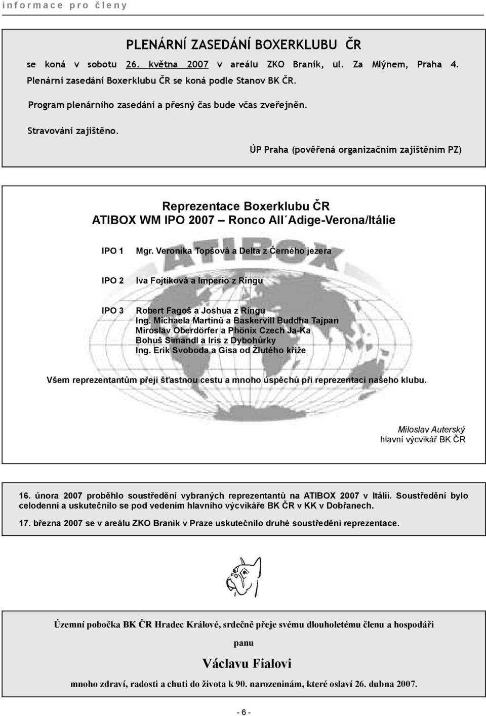 ÚP Praha (pověřená organizačním zajištěním PZ) Reprezentace Boxerklubu ČR ATIBOX WM IPO 2007 Ronco All Adige-Verona/Itálie IPO 1 Mgr.