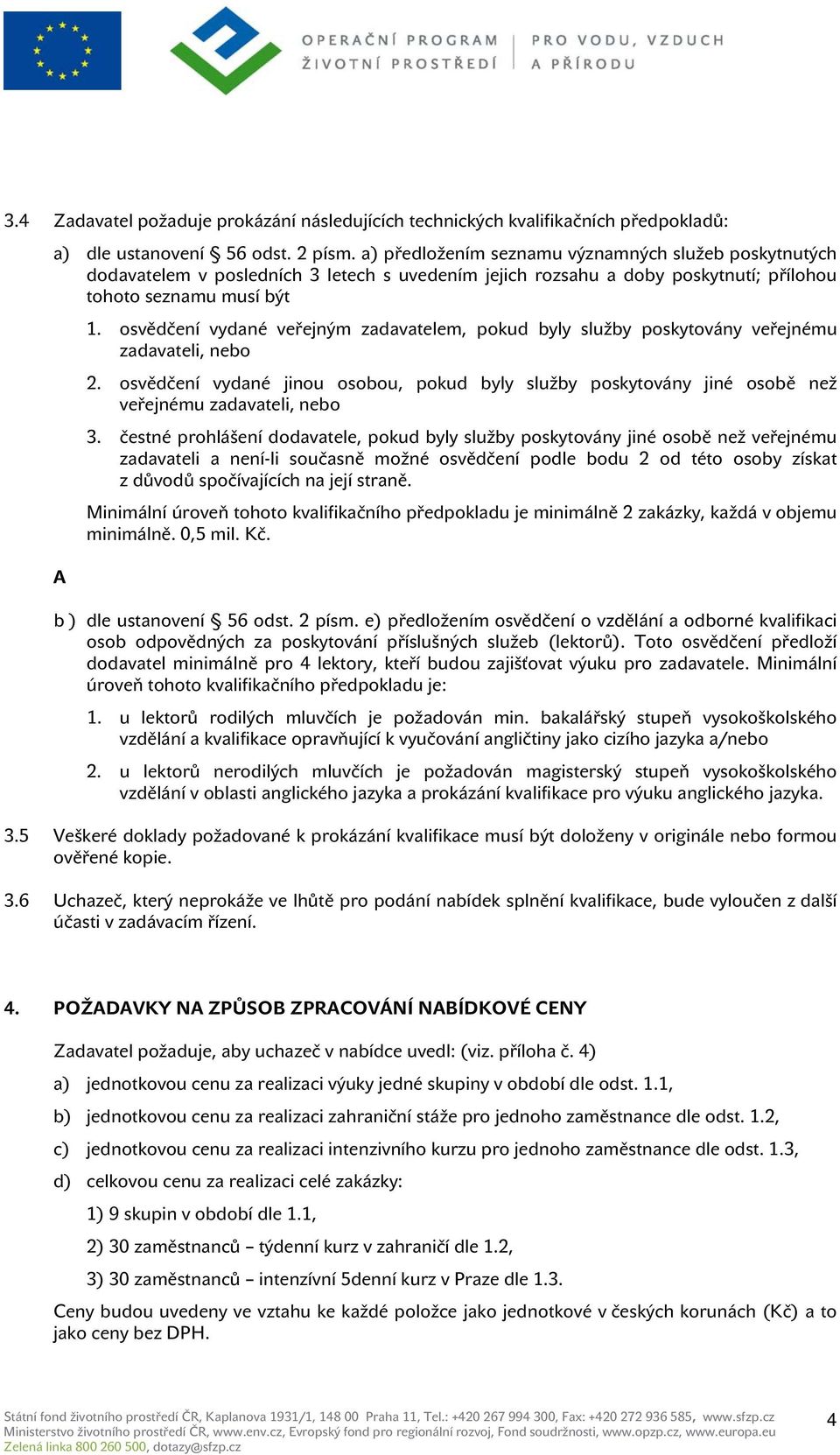 osvědčení vydané veřejným zadavatelem, pokud byly služby poskytovány veřejnému zadavateli, nebo 2.