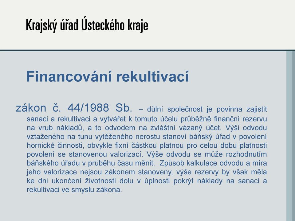 Výši odvodu vztaţeného na tunu vytěţeného nerostu stanoví báňský úřad v povolení hornické činnosti, obvykle fixní částkou platnou pro celou dobu platnosti povolení se