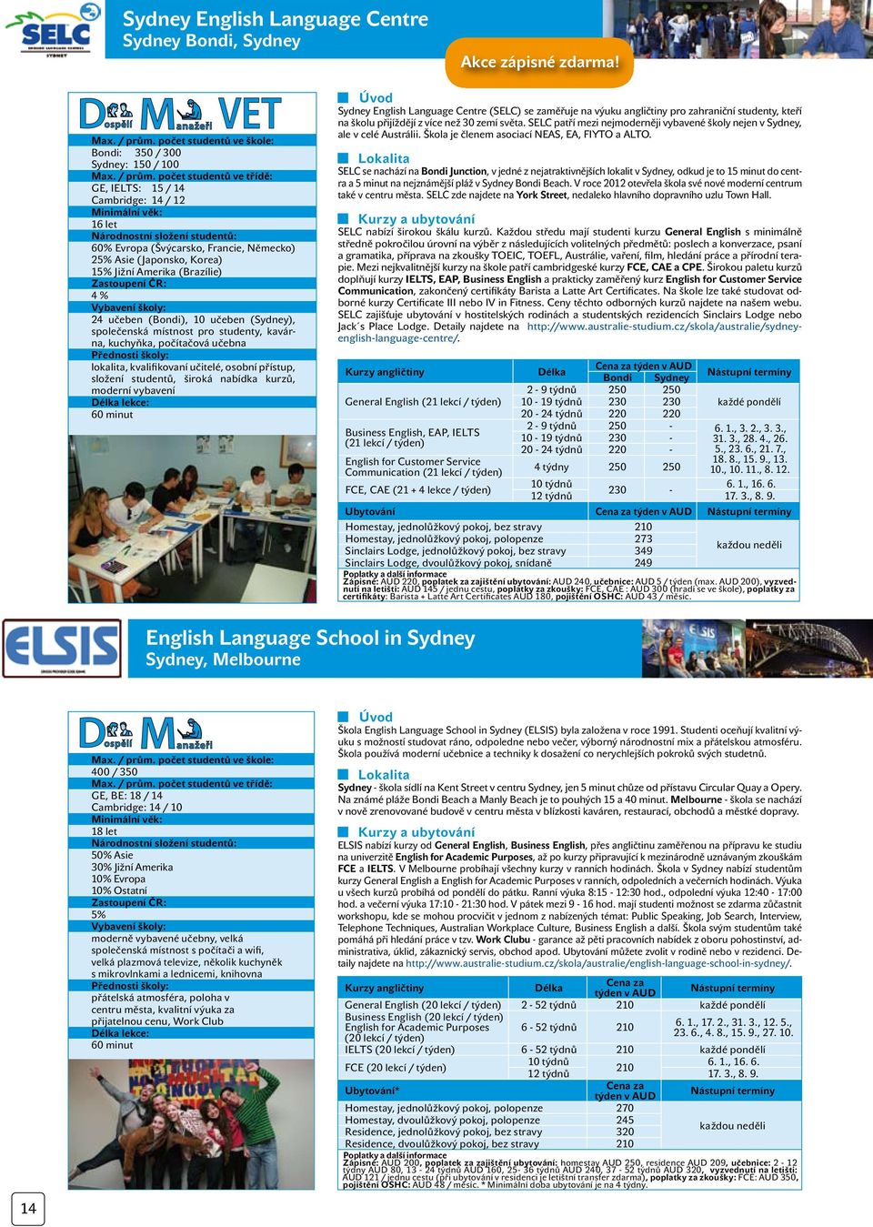 kvalifikovaní učitelé, osobní přístup, složení studentů, široká nabídka kurzů, moderní vybavení lekce: 60 minut English Language School in Sydney Sydney, Melbourne Akce zápisné zdarma!